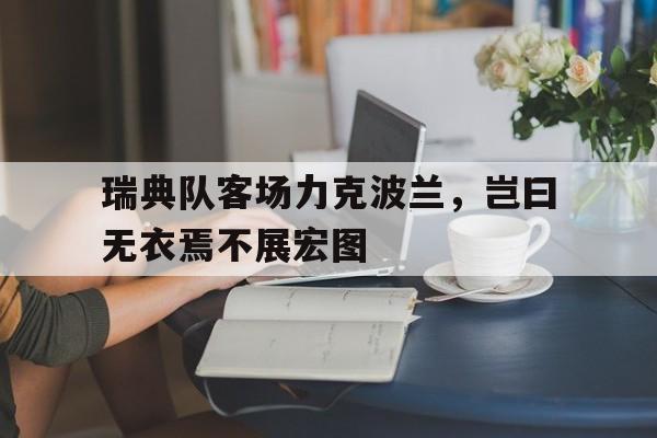 瑞典队客场力克波兰，岂曰无衣焉不展宏图