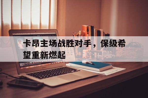 卡昂主场战胜对手，保级希望重新燃起